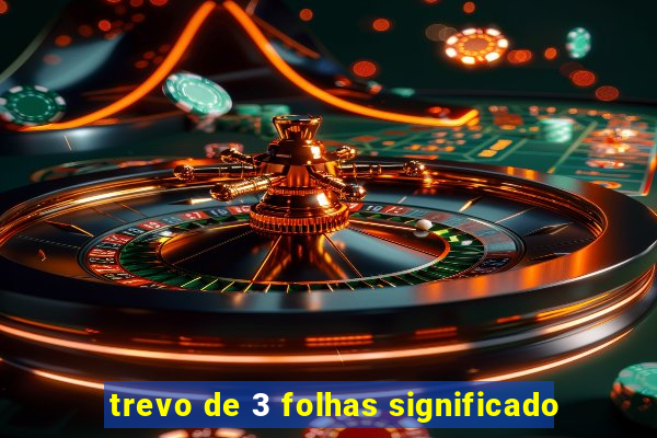 trevo de 3 folhas significado